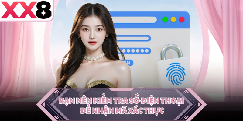 Bạn nên kiểm tra số điện thoại để nhận mã xác thực