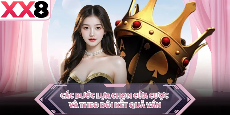 Các bước lựa chọn cửa cược và theo dõi kết quả ván