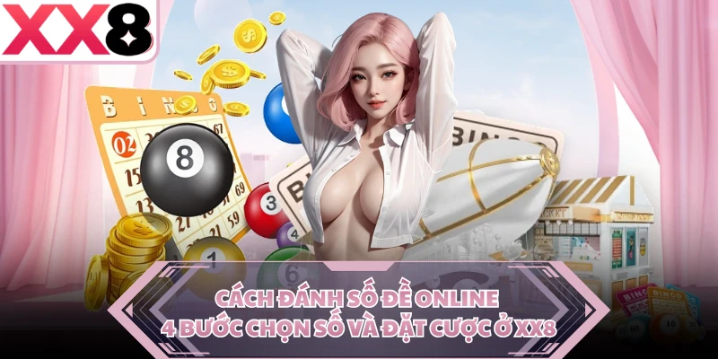 Cách Đánh Số Đề Online - 4 Bước Chọn Số Và Đặt Cược Ở XX8