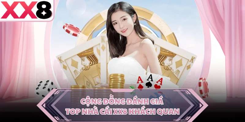 Cộng đồng đánh giá top nhà cái XX8 khách quan