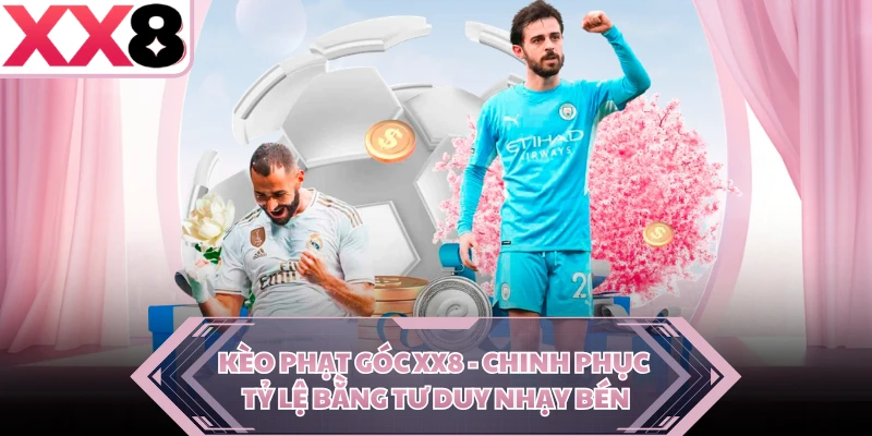Kèo Phạt Góc XX8 - Chinh Phục Tỷ Lệ Bằng Tư Duy Nhạy Bén