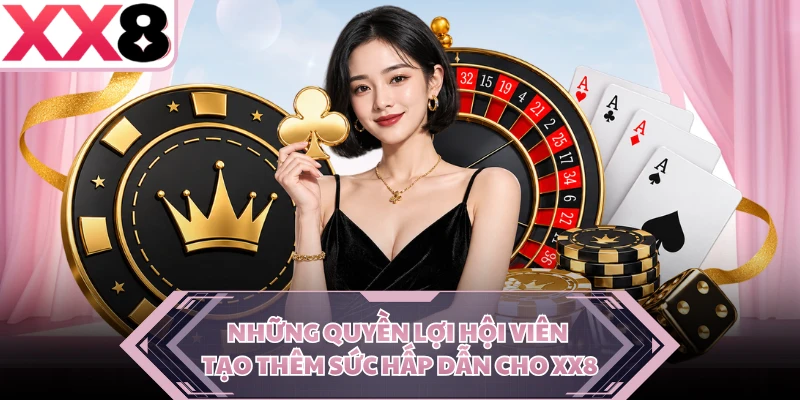 Những quyền lợi hội viên tạo thêm sức hấp dẫn cho XX8