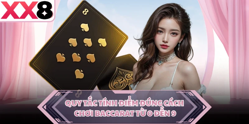 Quy tắc tính điểm đúng cách chơi baccarat từ 0 đến 9